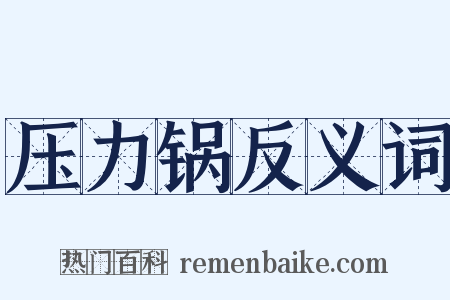 压力锅反义词是什么意思的图片